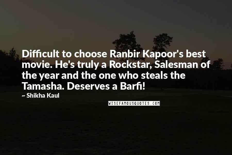 Shikha Kaul Quotes: Difficult to choose Ranbir Kapoor's best movie. He's truly a Rockstar, Salesman of the year and the one who steals the Tamasha. Deserves a Barfi!