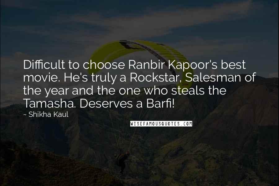 Shikha Kaul Quotes: Difficult to choose Ranbir Kapoor's best movie. He's truly a Rockstar, Salesman of the year and the one who steals the Tamasha. Deserves a Barfi!