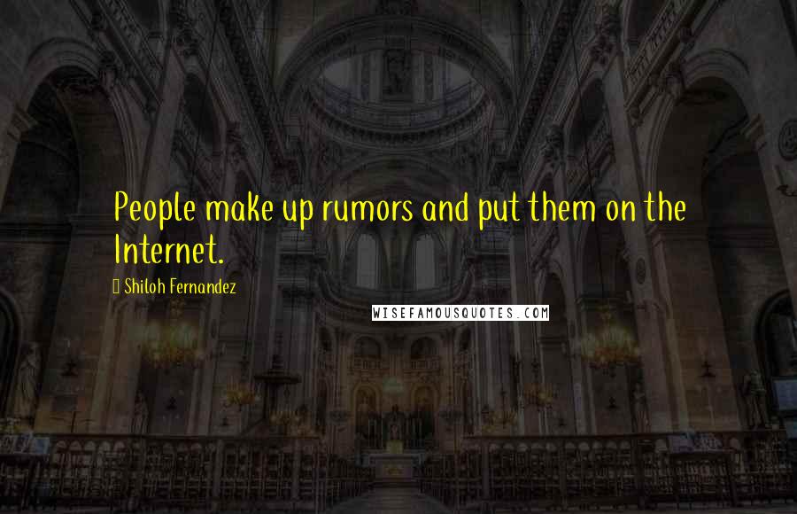 Shiloh Fernandez Quotes: People make up rumors and put them on the Internet.