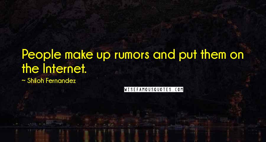 Shiloh Fernandez Quotes: People make up rumors and put them on the Internet.