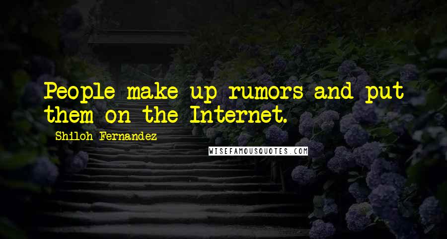 Shiloh Fernandez Quotes: People make up rumors and put them on the Internet.