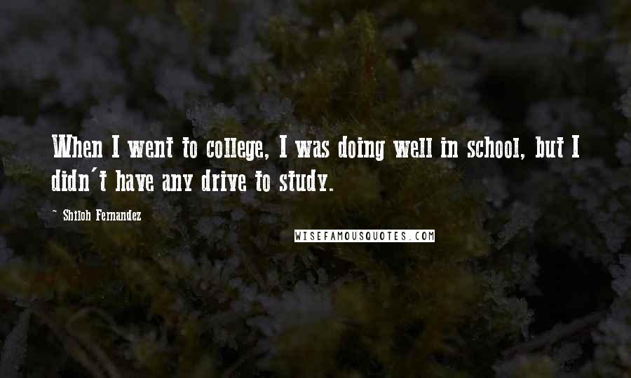 Shiloh Fernandez Quotes: When I went to college, I was doing well in school, but I didn't have any drive to study.