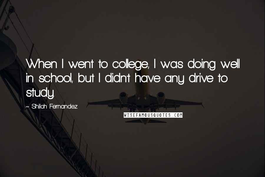 Shiloh Fernandez Quotes: When I went to college, I was doing well in school, but I didn't have any drive to study.