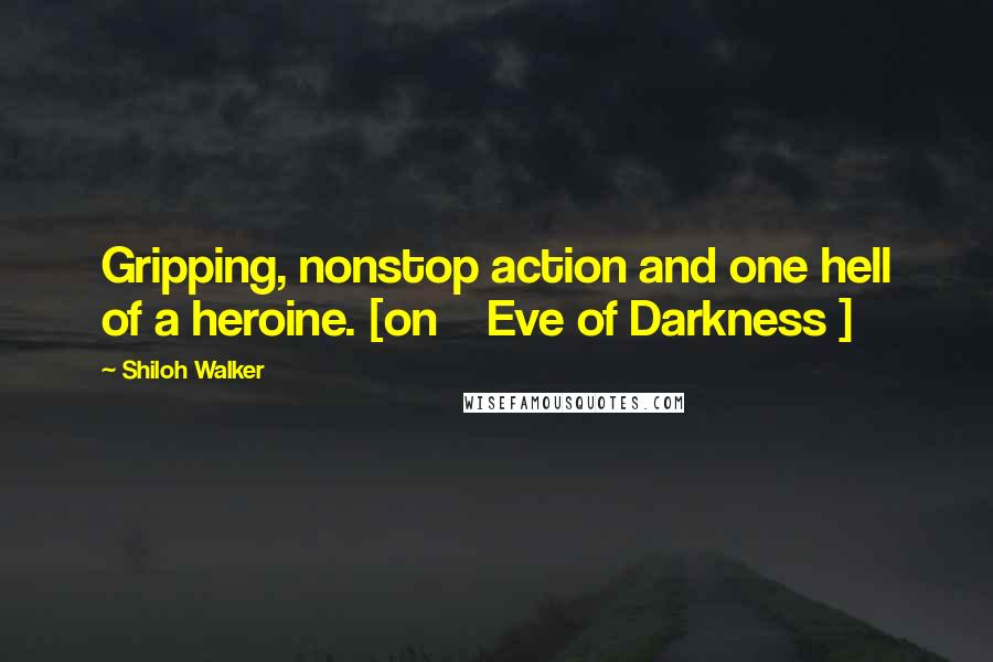 Shiloh Walker Quotes: Gripping, nonstop action and one hell of a heroine. [on    Eve of Darkness ]