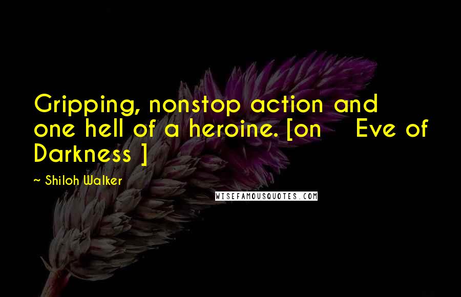 Shiloh Walker Quotes: Gripping, nonstop action and one hell of a heroine. [on    Eve of Darkness ]