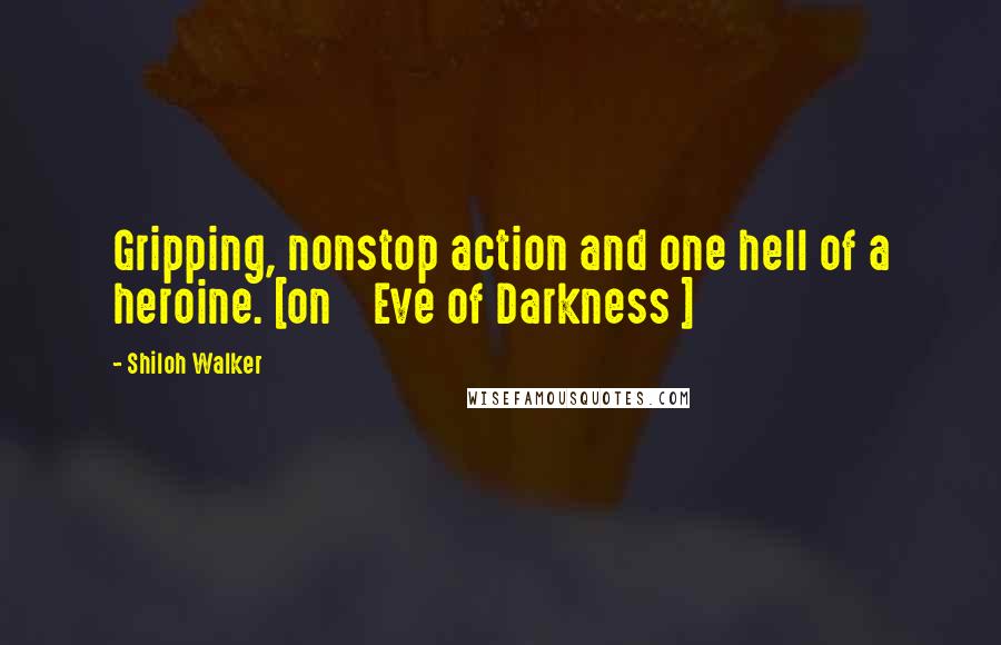 Shiloh Walker Quotes: Gripping, nonstop action and one hell of a heroine. [on    Eve of Darkness ]