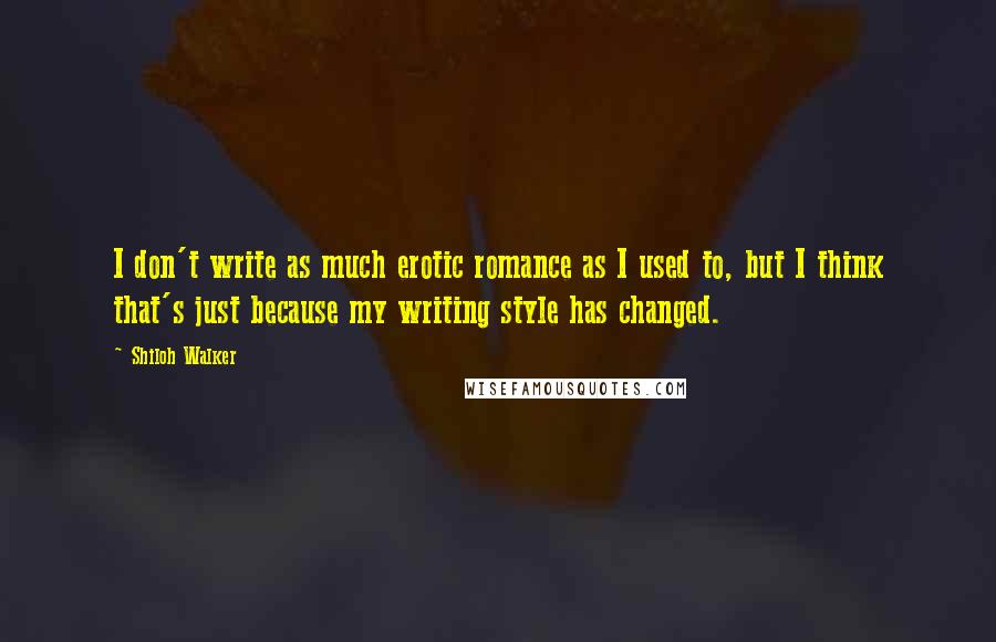 Shiloh Walker Quotes: I don't write as much erotic romance as I used to, but I think that's just because my writing style has changed.