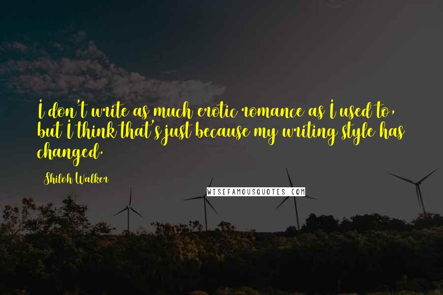 Shiloh Walker Quotes: I don't write as much erotic romance as I used to, but I think that's just because my writing style has changed.