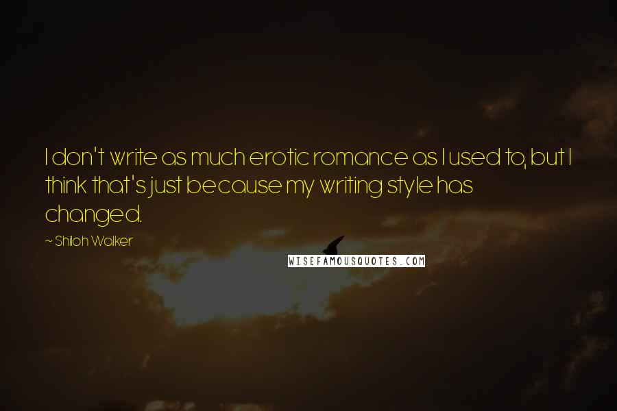 Shiloh Walker Quotes: I don't write as much erotic romance as I used to, but I think that's just because my writing style has changed.