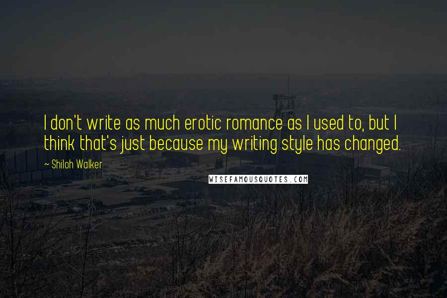 Shiloh Walker Quotes: I don't write as much erotic romance as I used to, but I think that's just because my writing style has changed.