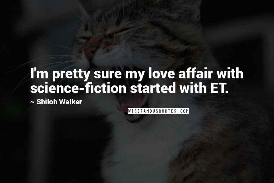 Shiloh Walker Quotes: I'm pretty sure my love affair with science-fiction started with ET.