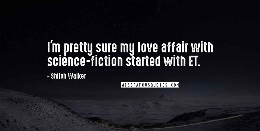 Shiloh Walker Quotes: I'm pretty sure my love affair with science-fiction started with ET.