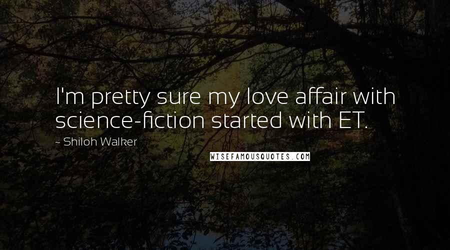 Shiloh Walker Quotes: I'm pretty sure my love affair with science-fiction started with ET.