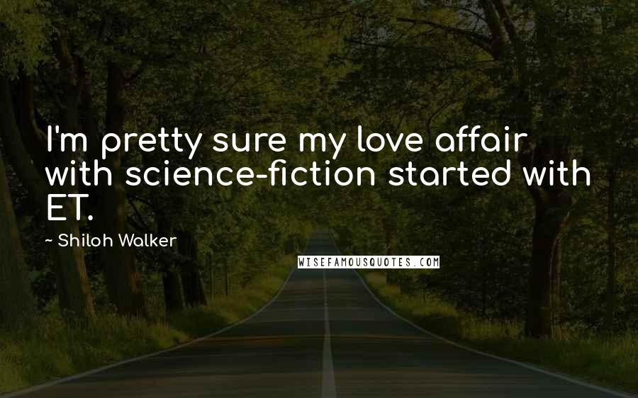 Shiloh Walker Quotes: I'm pretty sure my love affair with science-fiction started with ET.