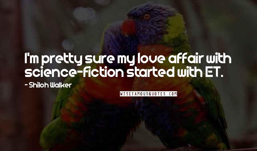 Shiloh Walker Quotes: I'm pretty sure my love affair with science-fiction started with ET.
