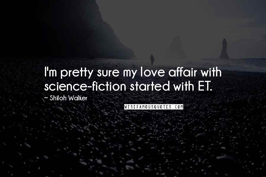 Shiloh Walker Quotes: I'm pretty sure my love affair with science-fiction started with ET.