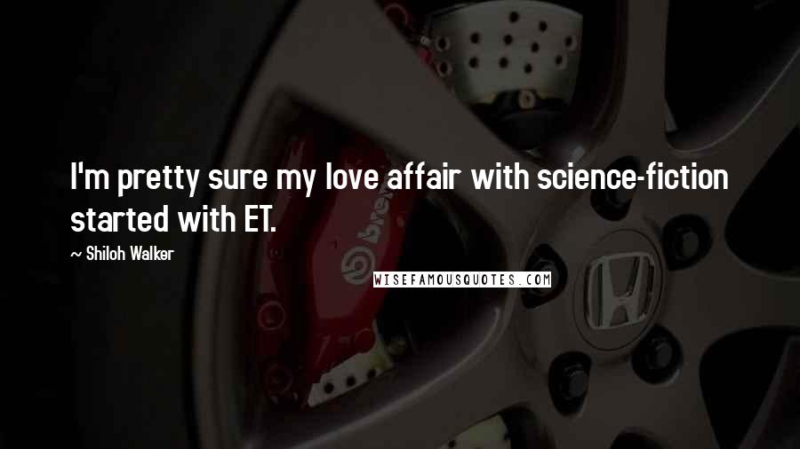 Shiloh Walker Quotes: I'm pretty sure my love affair with science-fiction started with ET.
