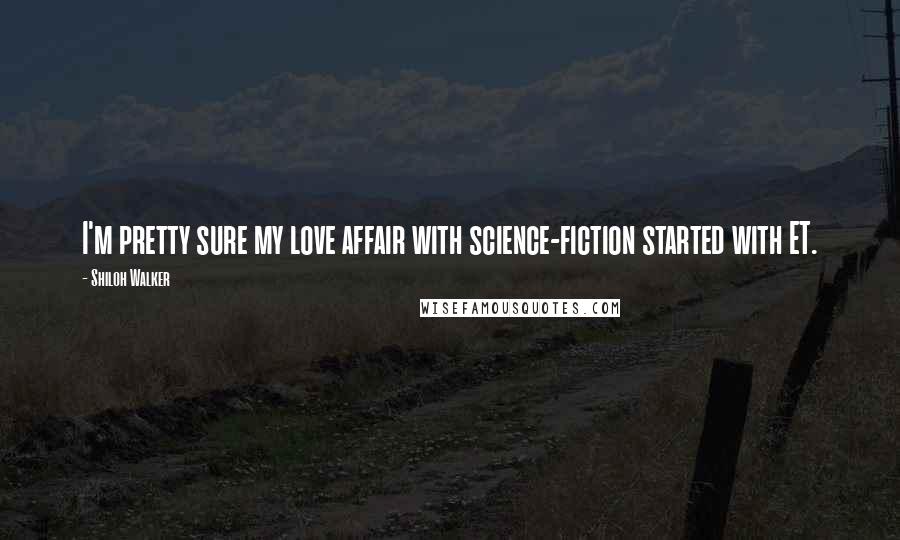 Shiloh Walker Quotes: I'm pretty sure my love affair with science-fiction started with ET.