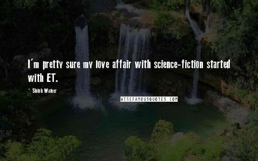 Shiloh Walker Quotes: I'm pretty sure my love affair with science-fiction started with ET.