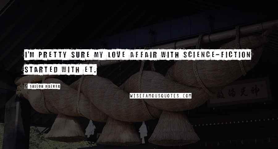 Shiloh Walker Quotes: I'm pretty sure my love affair with science-fiction started with ET.