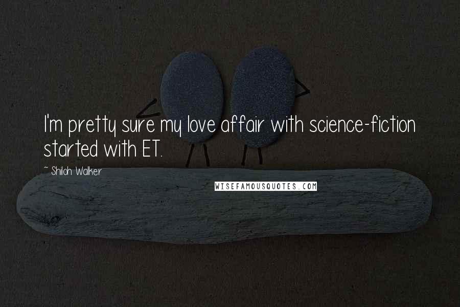 Shiloh Walker Quotes: I'm pretty sure my love affair with science-fiction started with ET.