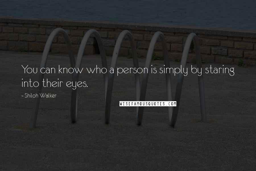 Shiloh Walker Quotes: You can know who a person is simply by staring into their eyes.