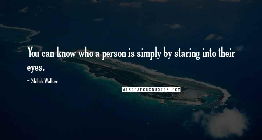Shiloh Walker Quotes: You can know who a person is simply by staring into their eyes.