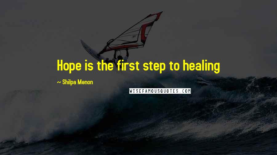 Shilpa Menon Quotes: Hope is the first step to healing