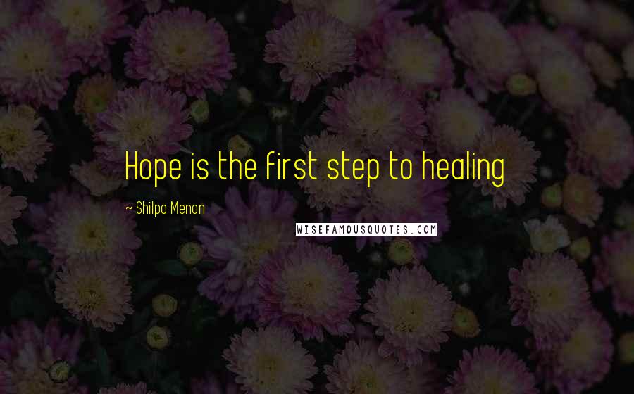 Shilpa Menon Quotes: Hope is the first step to healing