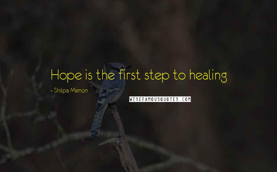 Shilpa Menon Quotes: Hope is the first step to healing