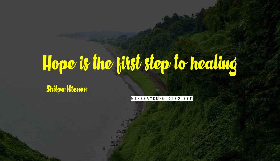 Shilpa Menon Quotes: Hope is the first step to healing