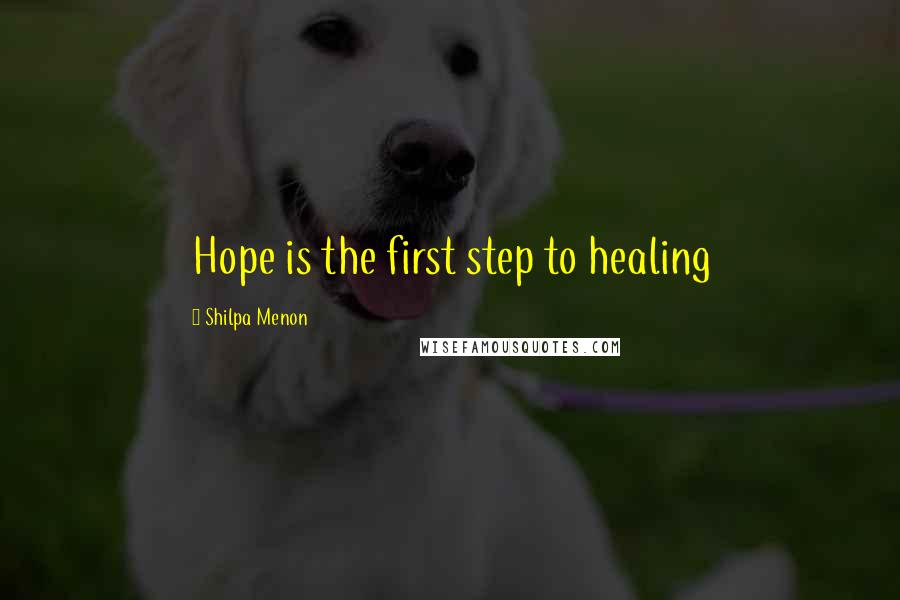 Shilpa Menon Quotes: Hope is the first step to healing