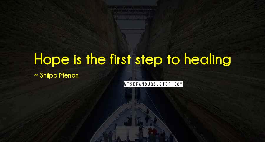 Shilpa Menon Quotes: Hope is the first step to healing