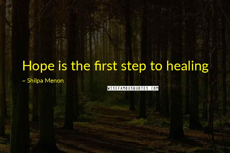 Shilpa Menon Quotes: Hope is the first step to healing