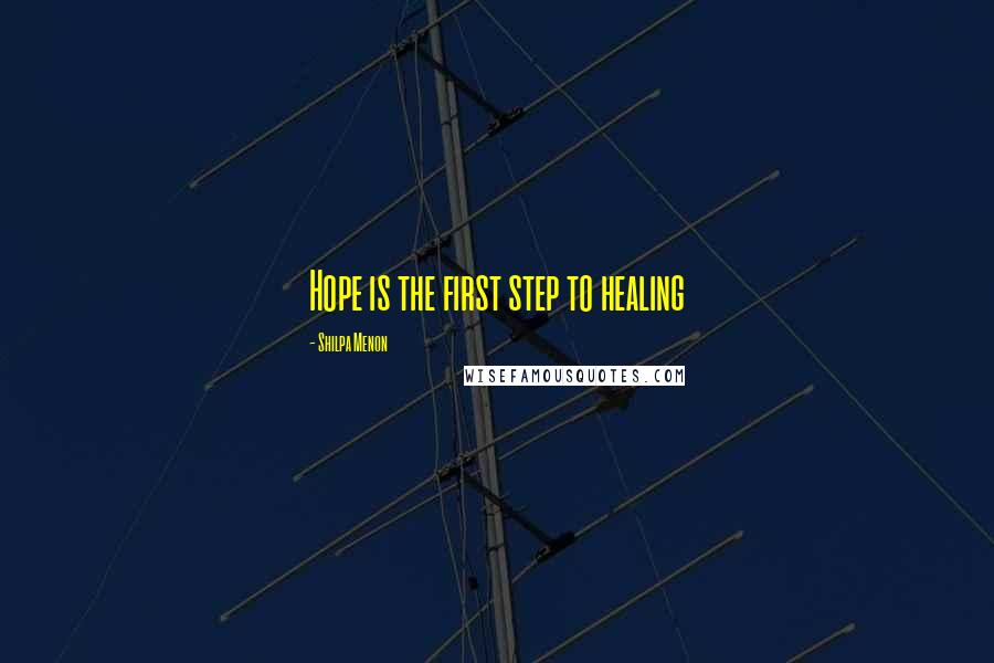 Shilpa Menon Quotes: Hope is the first step to healing