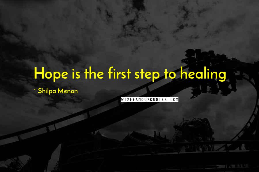 Shilpa Menon Quotes: Hope is the first step to healing