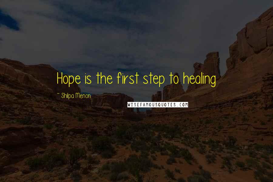 Shilpa Menon Quotes: Hope is the first step to healing