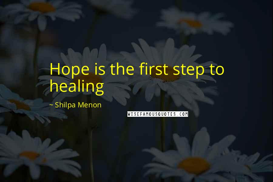 Shilpa Menon Quotes: Hope is the first step to healing