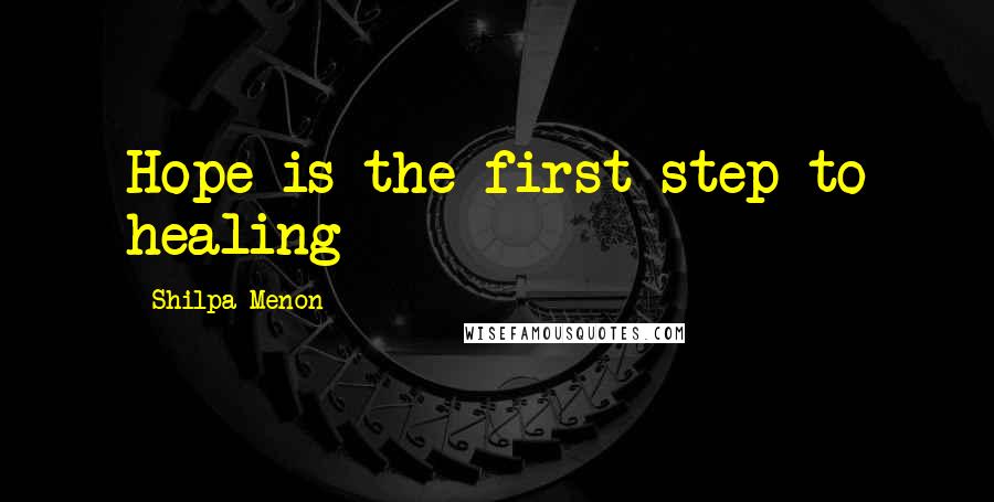 Shilpa Menon Quotes: Hope is the first step to healing