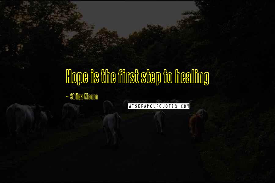 Shilpa Menon Quotes: Hope is the first step to healing