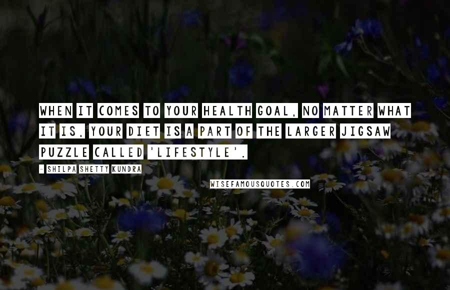 Shilpa Shetty Kundra Quotes: When it comes to your health goal, no matter what it is, your diet is a part of the larger jigsaw puzzle called 'lifestyle'.