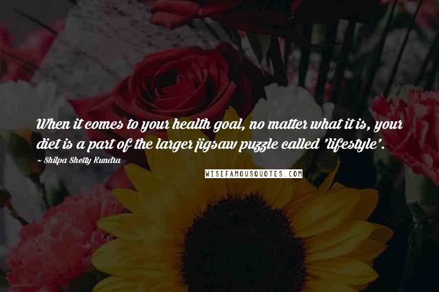 Shilpa Shetty Kundra Quotes: When it comes to your health goal, no matter what it is, your diet is a part of the larger jigsaw puzzle called 'lifestyle'.