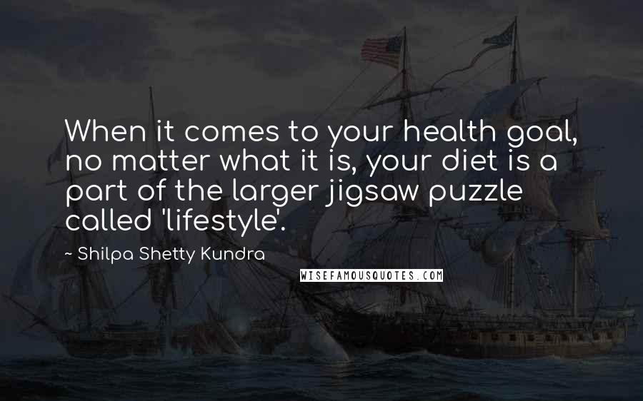 Shilpa Shetty Kundra Quotes: When it comes to your health goal, no matter what it is, your diet is a part of the larger jigsaw puzzle called 'lifestyle'.