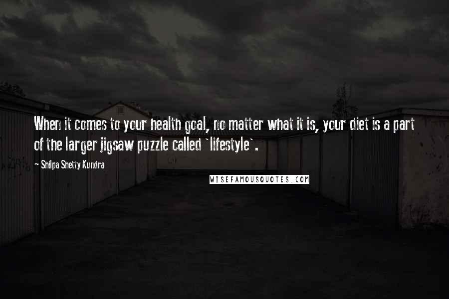 Shilpa Shetty Kundra Quotes: When it comes to your health goal, no matter what it is, your diet is a part of the larger jigsaw puzzle called 'lifestyle'.