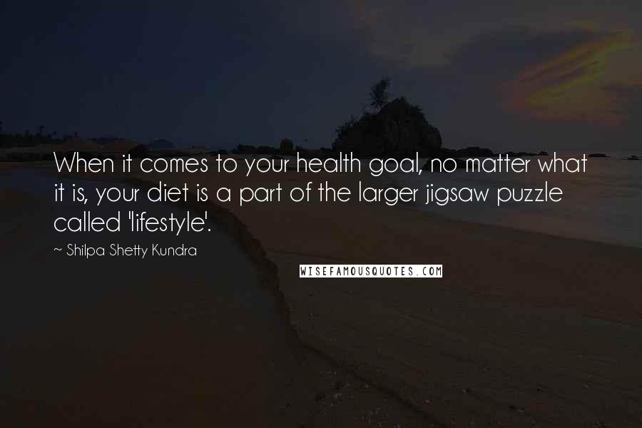 Shilpa Shetty Kundra Quotes: When it comes to your health goal, no matter what it is, your diet is a part of the larger jigsaw puzzle called 'lifestyle'.