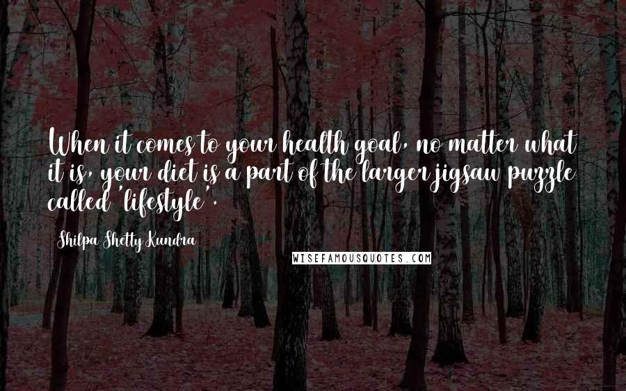 Shilpa Shetty Kundra Quotes: When it comes to your health goal, no matter what it is, your diet is a part of the larger jigsaw puzzle called 'lifestyle'.