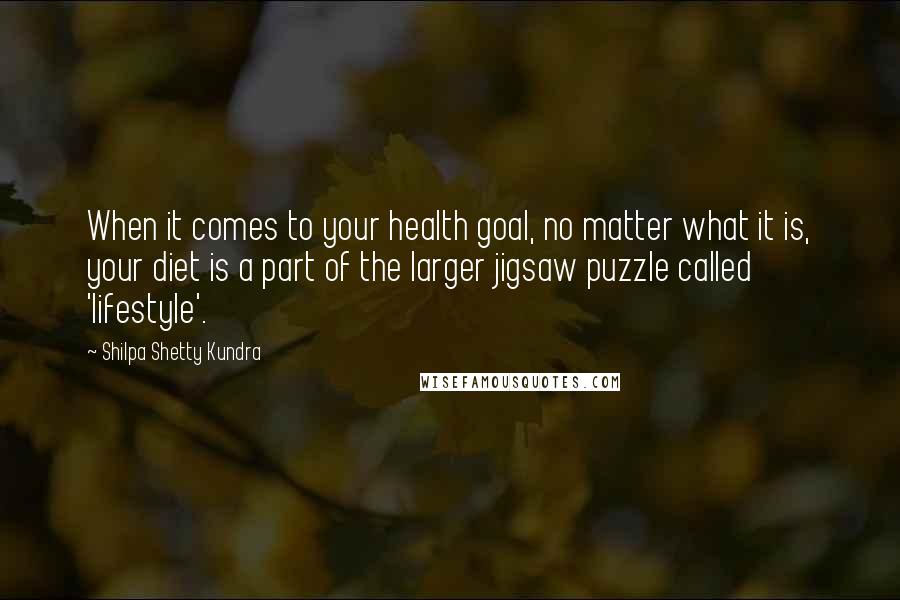 Shilpa Shetty Kundra Quotes: When it comes to your health goal, no matter what it is, your diet is a part of the larger jigsaw puzzle called 'lifestyle'.