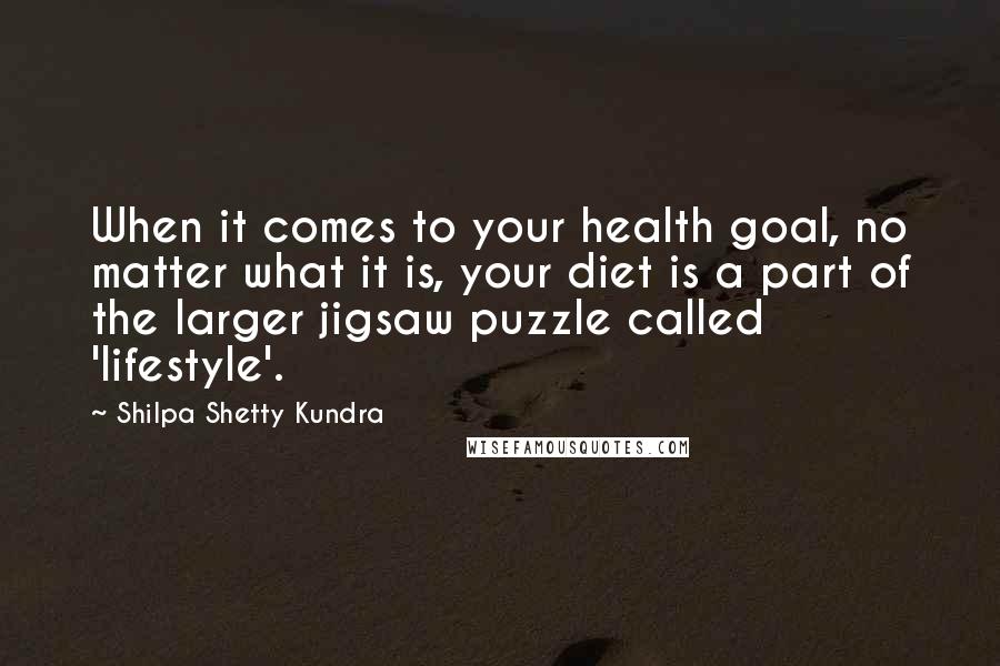 Shilpa Shetty Kundra Quotes: When it comes to your health goal, no matter what it is, your diet is a part of the larger jigsaw puzzle called 'lifestyle'.