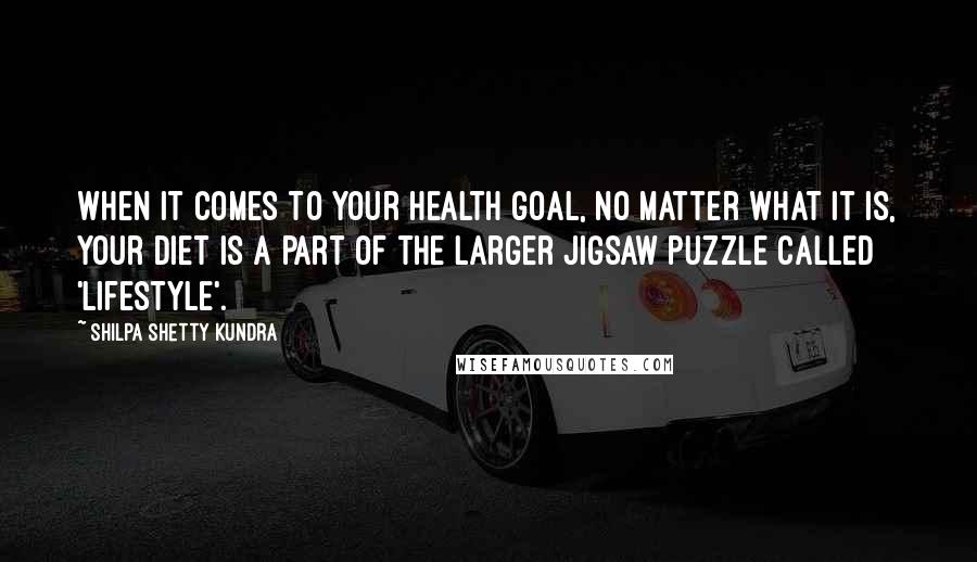 Shilpa Shetty Kundra Quotes: When it comes to your health goal, no matter what it is, your diet is a part of the larger jigsaw puzzle called 'lifestyle'.