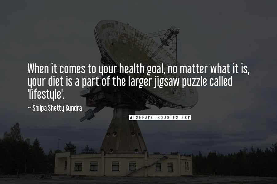 Shilpa Shetty Kundra Quotes: When it comes to your health goal, no matter what it is, your diet is a part of the larger jigsaw puzzle called 'lifestyle'.